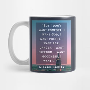 Aldous Leonard Huxley quote: But I don't want comfort. I want God, I want poetry, Mug